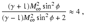 $\displaystyle {(\gamma +1) M_{\infty}^2 \sin^2\phi \over
(\gamma - 1) M_{\infty}^2 \sin^2\phi + 2} \approx 4 ~,$