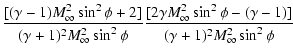 $\displaystyle {[(\gamma -1) M_{\infty}^2 \sin^2\phi +2]
\over (\gamma + 1)^2 M_...
...fty}^2 \sin^2\phi - (\gamma -1)]
\over (\gamma + 1)^2 M_{\infty}^2 \sin^2\phi }$