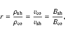 \begin{displaymath}r = {\rho_{\rm sh} \over \rho_{\infty}} = {v_{\infty} \over v_{\rm sh}} =
{B_{\rm sh} \over B_{\infty}} ,
\end{displaymath}