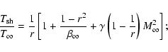 \begin{displaymath}{T_{\rm sh} \over T_{\infty}} = {1\over r}\left[ 1+{1-r^2 \ov...
...ty}} +
\gamma \left(1- {1\over r}\right) M_{\infty}^2 \right];
\end{displaymath}