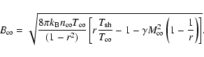\begin{displaymath}
B_{\infty}= \sqrt{{8\pi k_{\rm B} n_{\infty} T_{\infty} \ov...
... -1
- \gamma M_{\infty}^2 \left(1-{1\over r} \right)\right]}.
\end{displaymath}