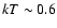 $kT\sim 0.6$