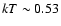 $kT\sim 0.53$