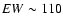 $EW \sim110$