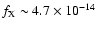 $f_{\rm X} \sim 4.7\times 10^{-14}$