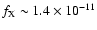$f_{\rm X} \sim 1.4 \times 10^{-11}$