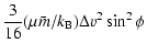 $\displaystyle {3\over 16} (\mu \bar m/k_{\rm B}) \Delta v^2 \sin^2 \phi$