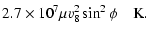 $\displaystyle 2.7 \times 10^7 \mu v_8^2 \sin^2 \phi \ \ \ \ {\rm K}.$
