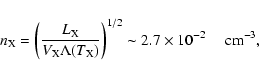 \begin{displaymath}n_{\rm X}=\left({L_{\rm X}\over V_{\rm X}\Lambda(T_{\rm X})} \right)^{1/2} \sim 2.7\times
10^{-2} \quad {\rm ~cm}^{-3},
\end{displaymath}