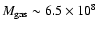 $M_{\rm gas} \sim 6.5 \times 10^8$