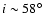 $i \sim 58^{\circ}$
