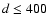 $d \le 400$