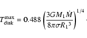\begin{displaymath}T_{\rm disk}^{\rm max}=0.488 \left(\frac{3 GM_1
\dot{M}} {8 \pi \sigma R{_1}^3}\right)^{1/4}\cdot
\end{displaymath}