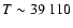 $T\sim
39~110$