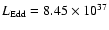 $L_{\rm Edd}=8.45 \times 10^{37}$