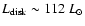 $L_{\rm disk} \sim 112~L_{\odot}$