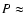$P \approx$