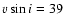 $v \sin i = 39$