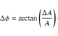 \begin{displaymath}\Delta\phi =
{\rm arctan}\left(\frac{\Delta{A}}{{A}}\right)\cdot
\end{displaymath}