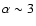 $\alpha\sim 3$