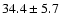 $34.4 \pm 5.7$