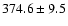 $374.6 \pm 9.5$