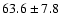 $63.6 \pm 7.8$
