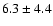 $6.3 \pm 4.4$