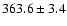 $363.6 \pm 3.4$