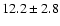 $12.2 \pm 2.8$