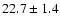 $22.7 \pm 1.4$