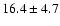$16.4 \pm 4.7$
