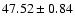 $47.52 \pm 0.84$