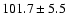 $101.7 \pm 5.5$