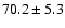 $70.2 \pm 5.3$