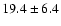 $19.4 \pm 6.4$
