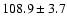 $108.9 \pm 3.7$