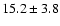 $15.2 \pm 3.8$