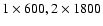 $1 \times 600, 2 \times 1800$