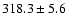 $318.3 \pm 5.6$