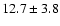 $12.7 \pm 3.8$