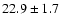 $22.9 \pm 1.7$