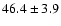 $46.4 \pm 3.9$