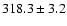 $318.3 \pm 3.2$