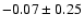 $-0.07 \pm 0.25$