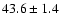 $43.6 \pm 1.4$