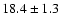 $18.4 \pm 1.3$