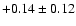 $+0.14 \pm 0.12$