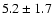 $5.2 \pm 1.7$