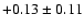 $+0.13 \pm 0.11$